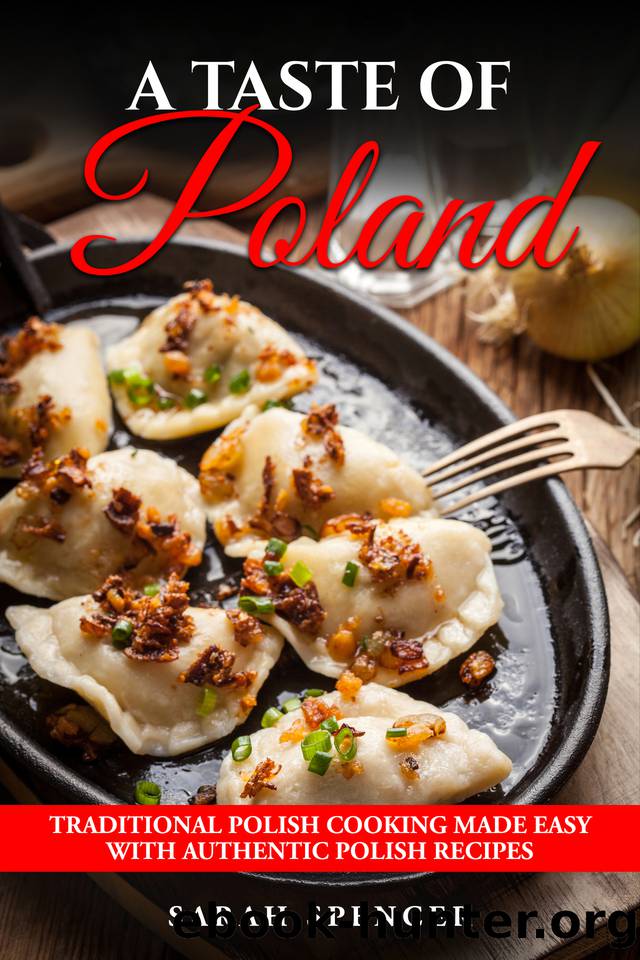 A Taste of Poland: Traditional Polish Cooking Made Easy with Authentic Polish Recipes (Best Recipes from Around the World) by Sarah Spencer