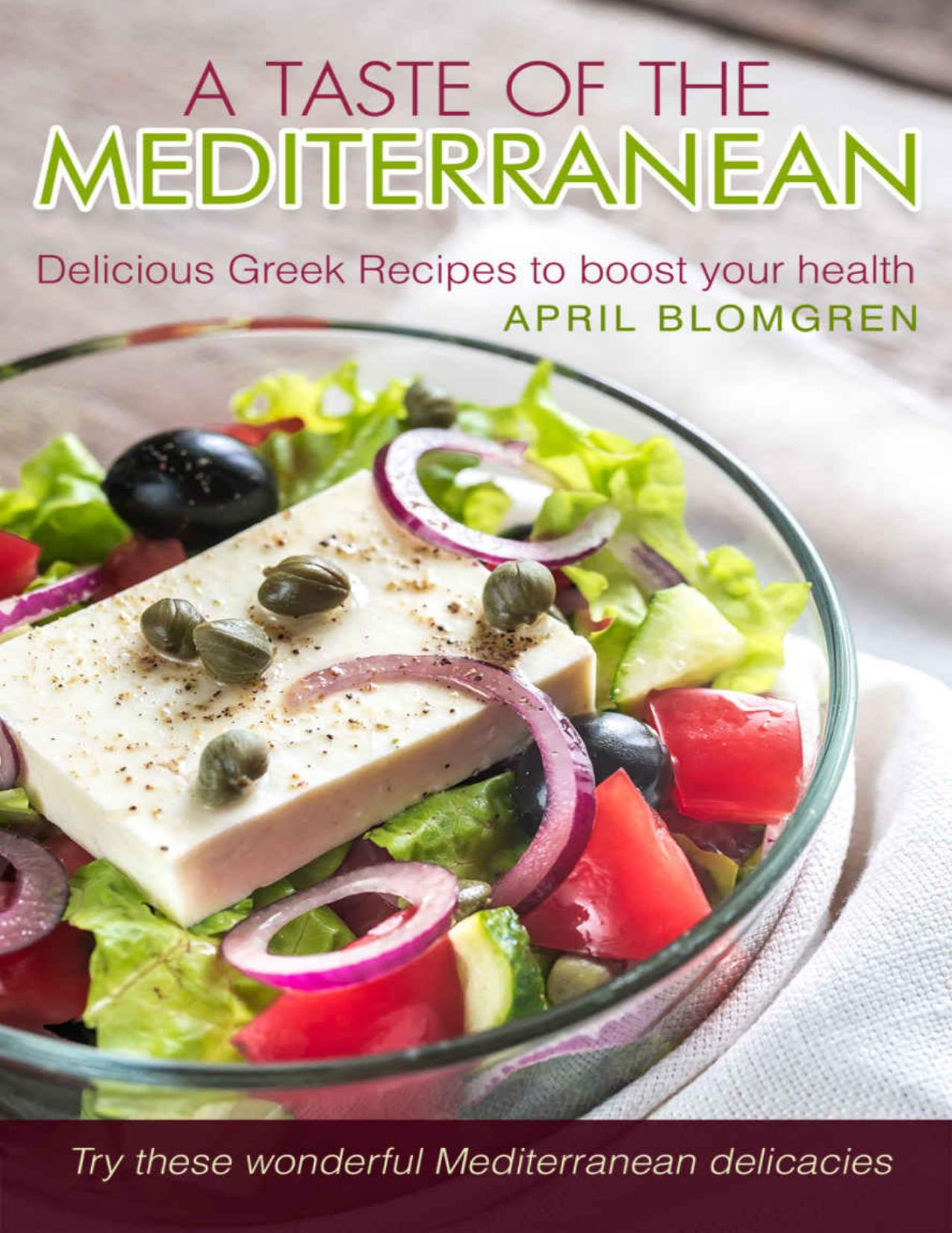 A Taste of The Mediterranean: Delicious Greek Recipes to Boost Your Health - Try These Wonderful Mediterranean Delicacies by April Blomgren