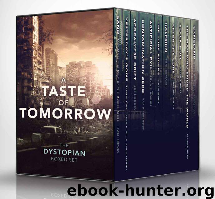 A Taste of Tomorrow_The Dystopian Boxed Set by Hugh Howey & David Wright & Joe Nobody & T. W. Piperbrook & Colin F. Barnes & Tony Bertauski & Joseph Turkot & Jason Gurley & Saul Tanpepper & Sean Platt & Chris Ward & Deirdre Gould