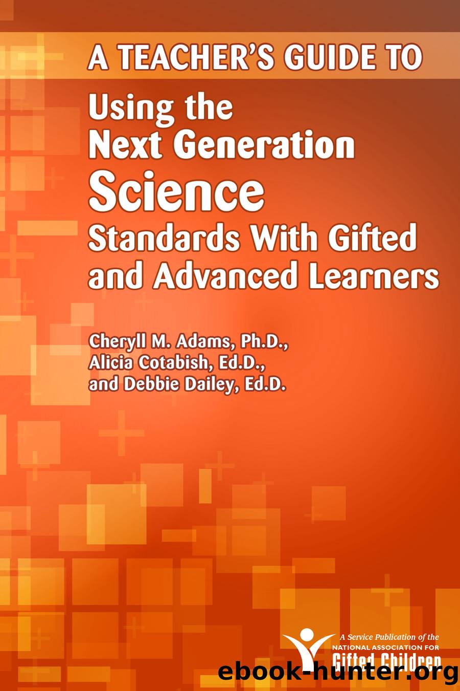 A Teacher's Guide to Using the Next Generation Science Standards with Gifted and Advanced Learners by Cheryll Adams