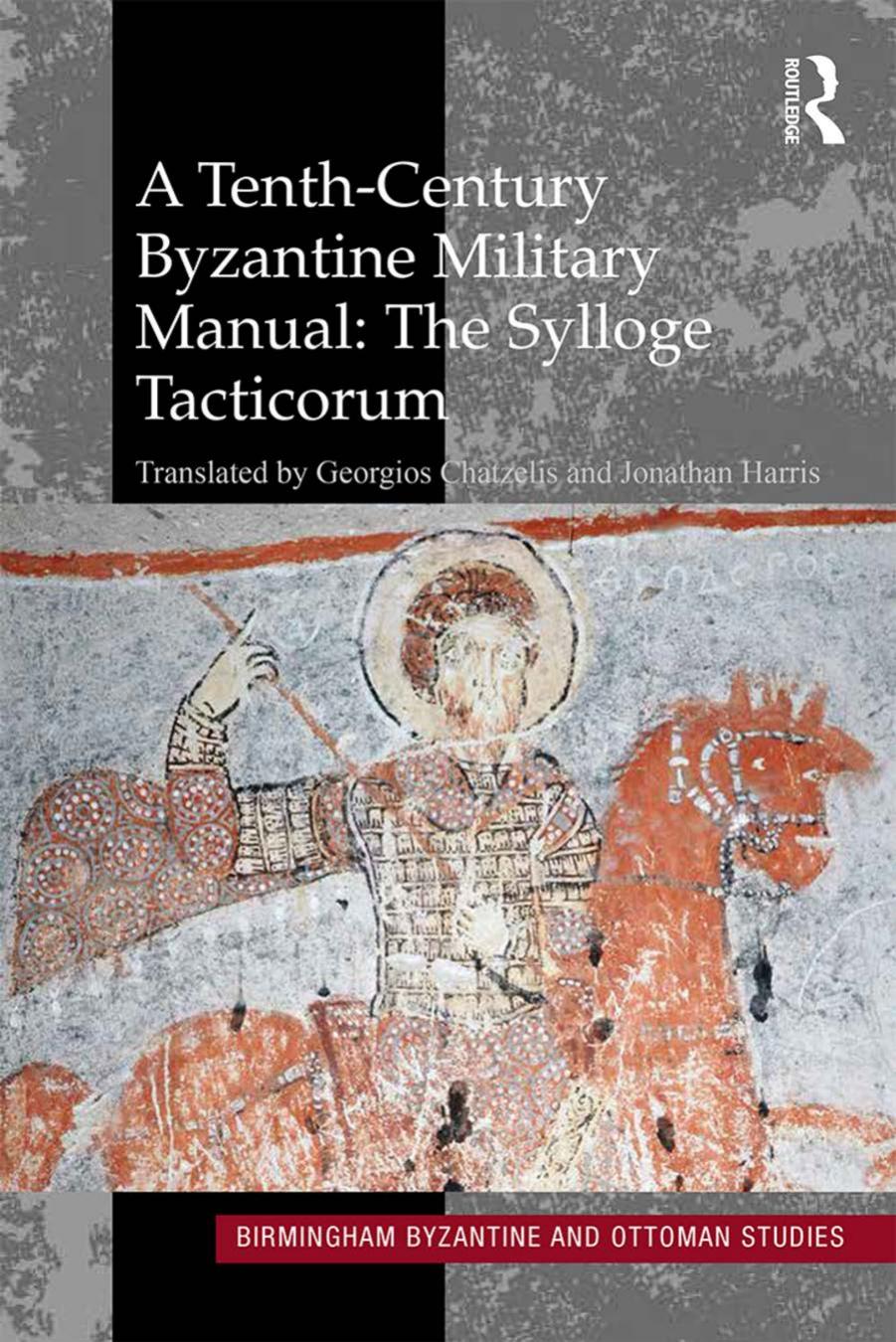 A Tenth-Century Byzantine Military Manual: The Sylloge Tacticorum: 22 (Birmingham Byzantine and Ottoman Studies) by Georgios Chatzelis Jonathan Harris