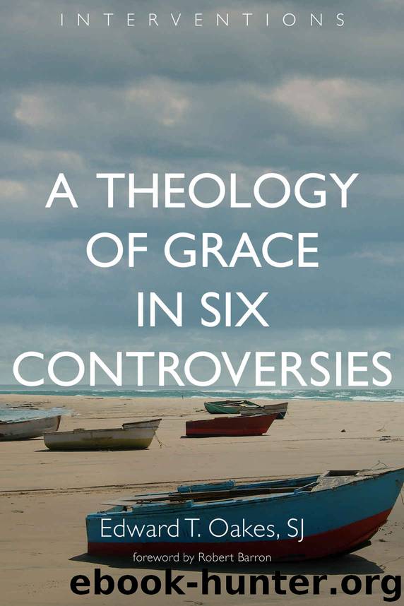 A Theology of Grace in Six Controversies (Interventions) by Edward T. Oakes