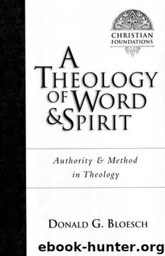 A Theology of Word and Spirit: Authority and Method in Theology (Christian Foundations Christian Foundations) by Donald G. Bloesch