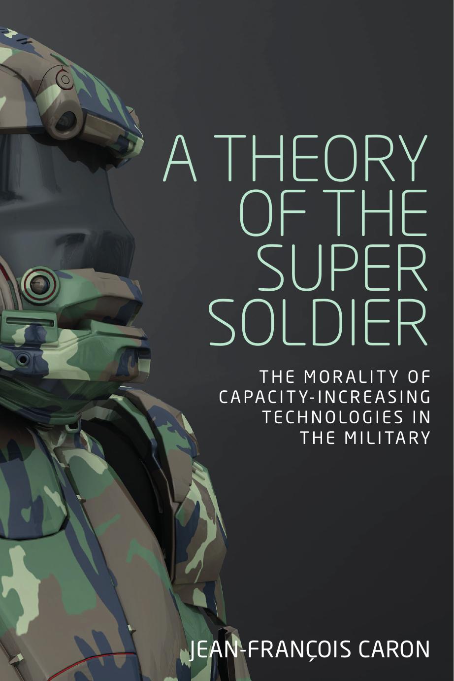 A Theory of the Super Soldier: The Morality of Capacity-Increasing Technologies in the Military by Jean-François Caron