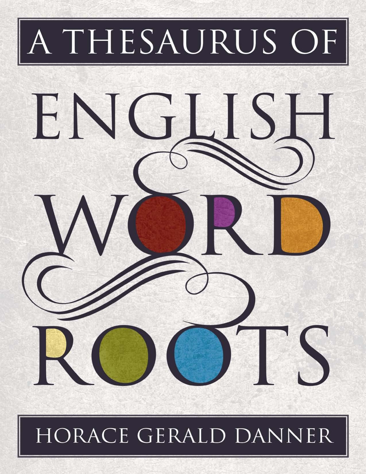 A Thesaurus of English Word Roots by Horace Gerald Danner