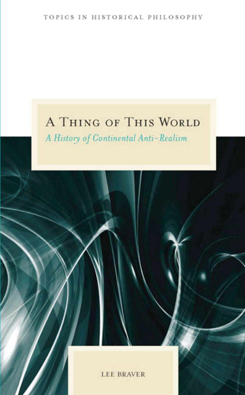 A Thing of This World: A History of Continental Anti-Realism by Lee Braver