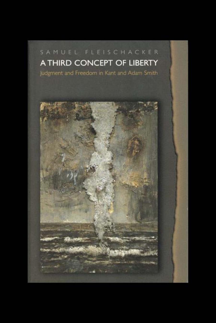 A Third Concept of Liberty: Judgment and Freedom in Kant and Adam Smith by Fleischacker S