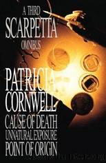A Third Scarpetta Omnibus: Cause of Death  Unnatural Exposure  Point of Origin by Cornwell Patricia