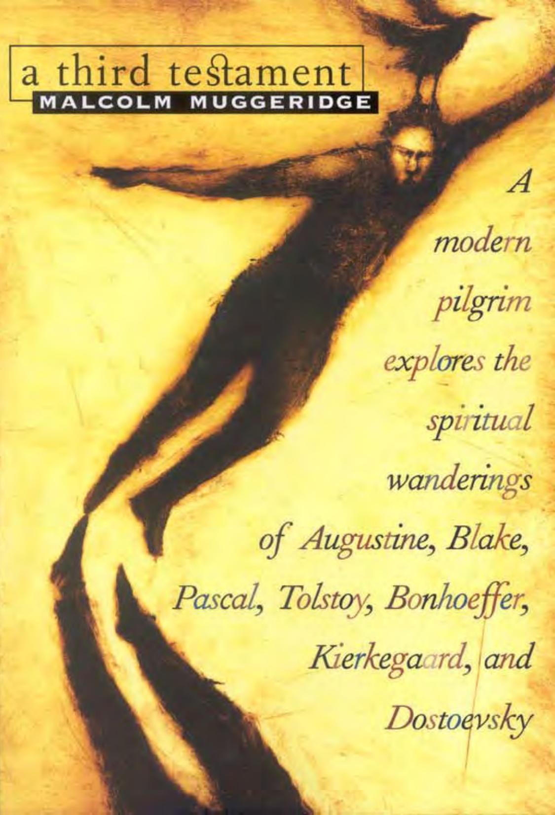 A Third Testament: A Modern Pilgrim Explores the Spiritual Wanderings of Augustine, Blake, Pascal, Tolstoy, Bonhoeffer, Kierkegaard, and Dostoevsky by Malcolm Muggeridge