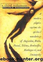 A Third Testament: A modern writer explores the spiritual wanderings of Augustine, Blake, Pascal, Tolstoy, Bonhoeffer,Kierkegaard, and Dostoevsky by Malcolm Muggeridge