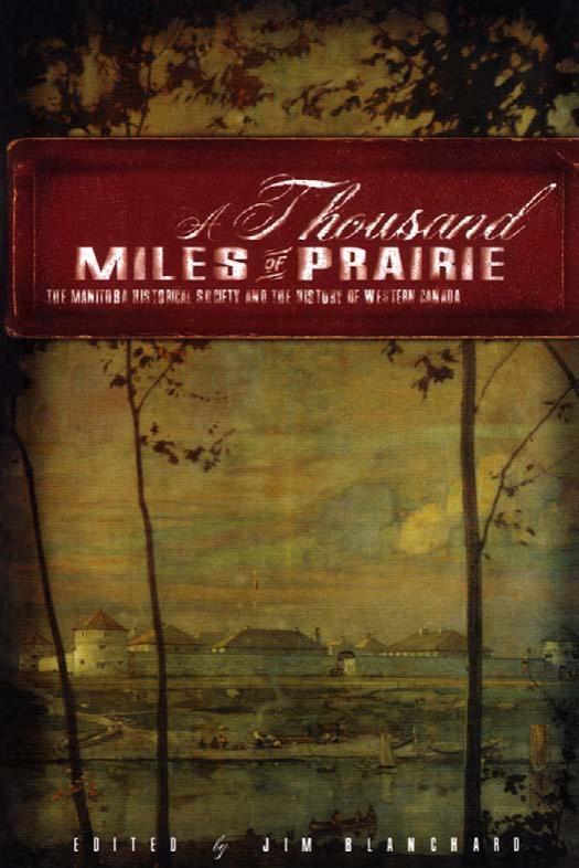 A Thousand Miles of Prairie: The Manitoba Historical Society and the History of Western Canada by Jim Blanchard