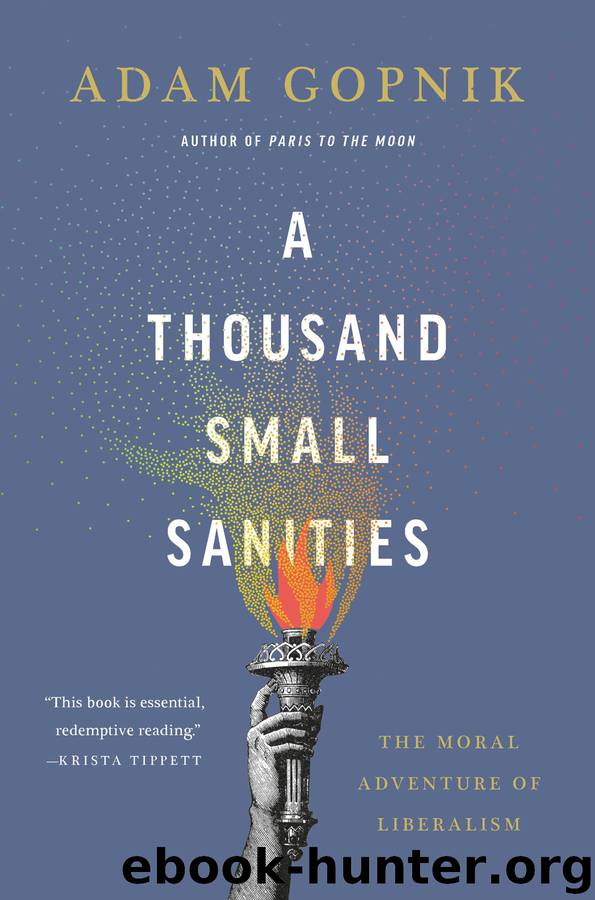A Thousand Small Sanities: The Moral Adventure of Liberalism by Adam Gopnik