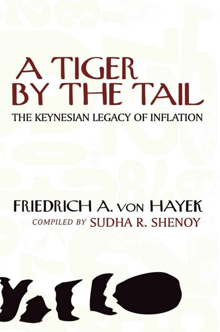 A Tiger by the Tail. The Keynesian Legacy of Inflation - A 40-Years' Running Commentary on Keynesianism by Friedrich August Hayek