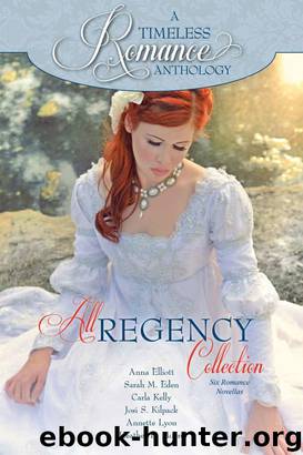 A Timeless Romance Anthology: All Regency Collection by Anna Elliott & Sarah M. Eden & Carla Kelly & Josi S. Kilpack & Annette Lyon & Heather B. Moore