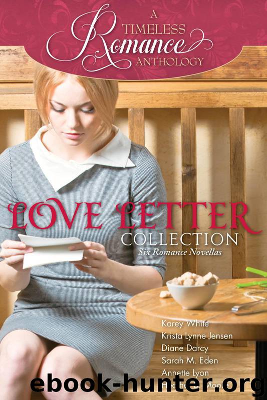 A Timeless Romance Anthology: Love Letter Collection by Karey White & Krista Lynne Jensen & Diane Darcy & Sarah M. Eden & Annette Lyon & Heather B. Moore