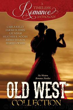 A Timeless Romance Anthology: Old West Collection by Carla Kelly & Sarah M. Eden & Liz Adair & Heather B. Moore & Annette Lyon & Marsha Ward - A Timeless Romance Anthology: Old West Collection