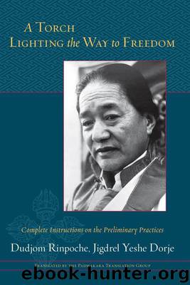 A Torch Lighting the Way to Freedom: Complete Instructions on the Preliminary Practices by Rinpoche Dudjom & Dorje Jigdrel Yeshe
