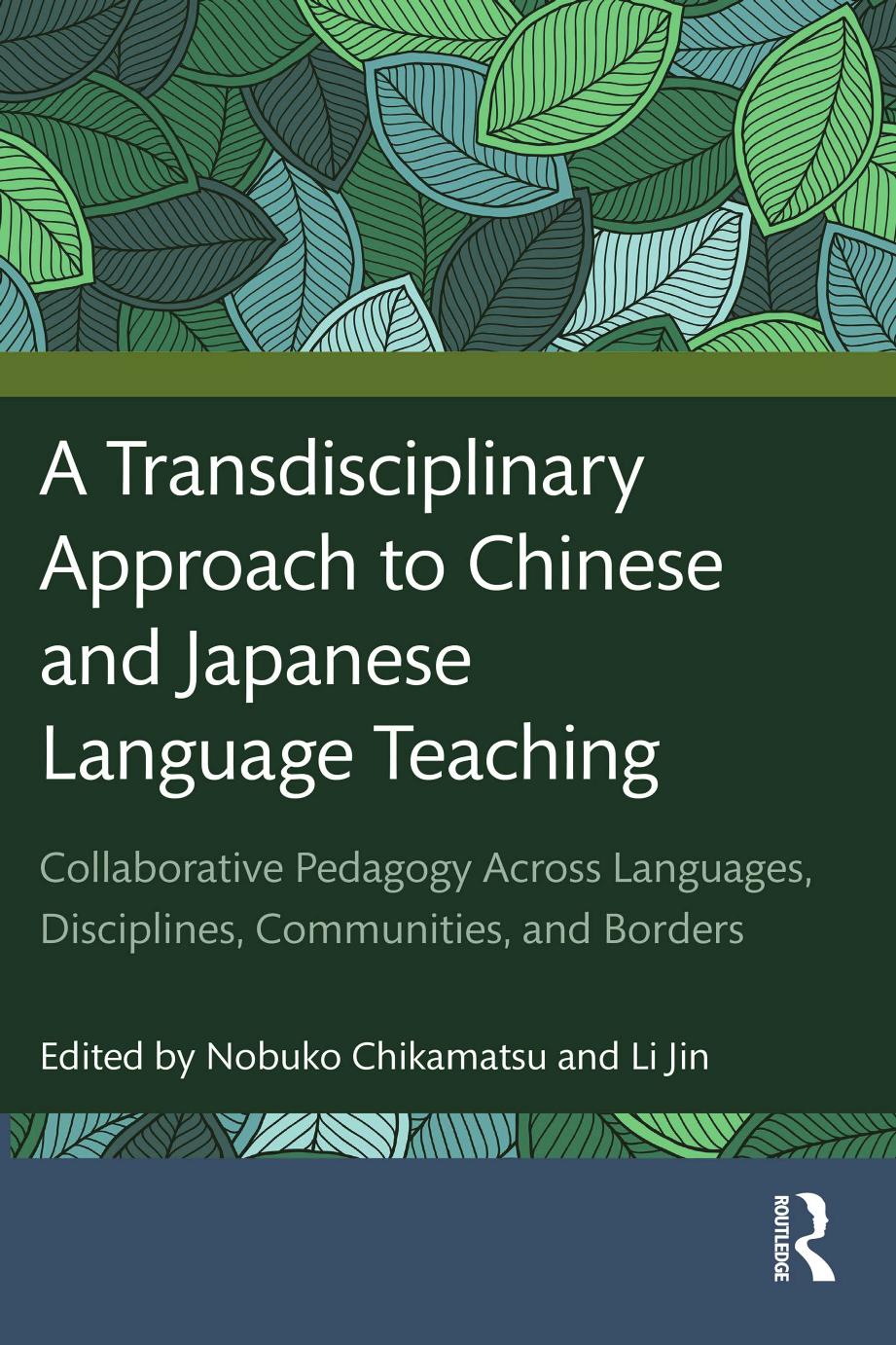 A Transdisciplinary Approach to Chinese and Japanese Language Teaching: Collaborative Pedagogy Across Languages, Disciplines, Communities, and Borders by Li Jin Nobuko Chikamatsu