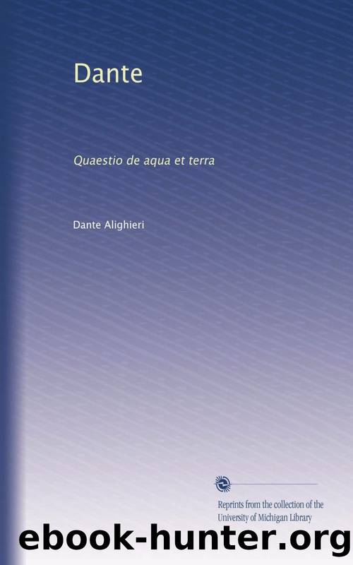 A Translation of the Quaestio De Aqua Et Terra: With a Discussion of Its Authenticity by Dante Alighieri & Alain Campbell White