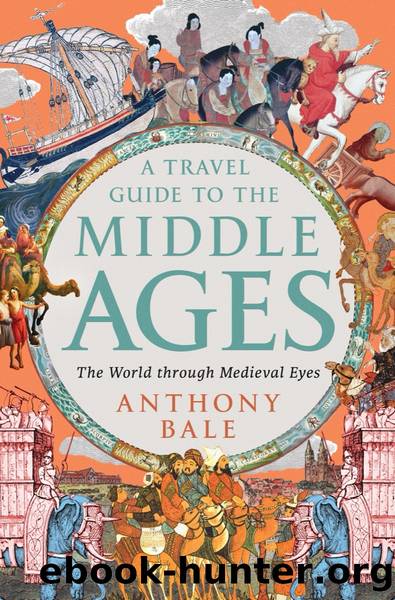 A Travel Guide to the Middle Ages: The World Through Medieval Eyes by Bale Anthony