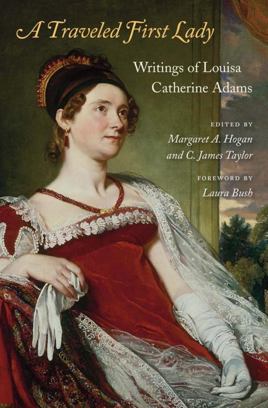 A Traveled First Lady: Writings of Louisa Catherine Adams by Louisa Catherine Adams; Margaret A. Hogan C. James Taylor (eds.); Laura Bush (preface)