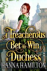 A Treacherous Bet to Win a Duchess by Hanna Hamilton