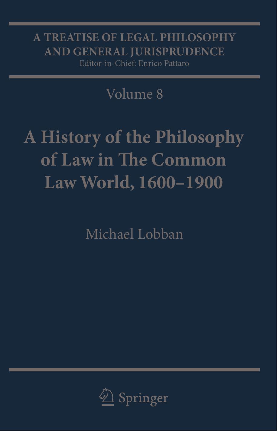 A Treatise of Legal Philosophy and General Jurisprudence: Volume 7: The Juristsâ Philosophy of Law from Rome to the Seventeenth Century, Volume 8: A History of the Philosophy of by Michael Lobban (auth.)