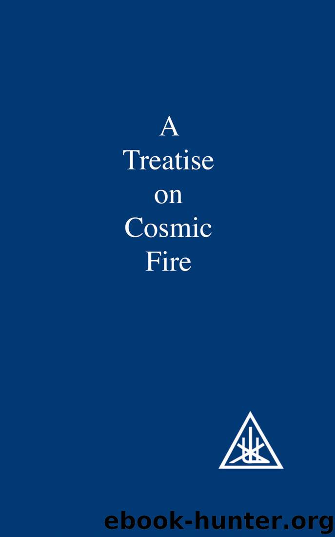 A Treatise on Cosmic Fire by Alice A Bailey