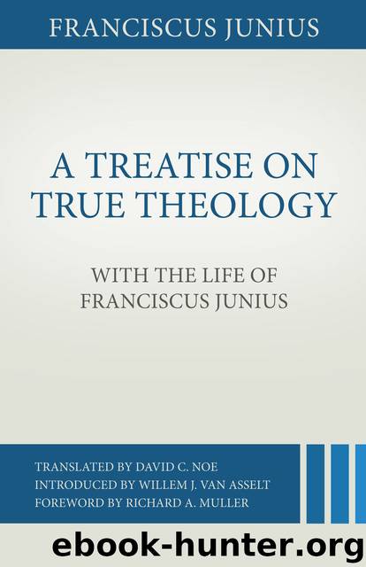 A Treatise on True Theology with the Life of Franciscus Junius by Franciscus Junius