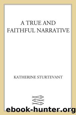 A True and Faithful Narrative by Katherine Sturtevant