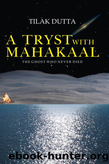 A Tryst With Mahakaal: The Ghost Who Never Died by Tilak Dutta