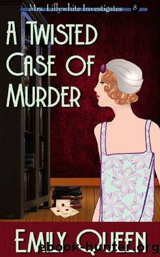 A Twisted Case of Murder: A 1920s Murder Mystery (Mrs. Lillywhite Investigates Book 8) by Emily Queen