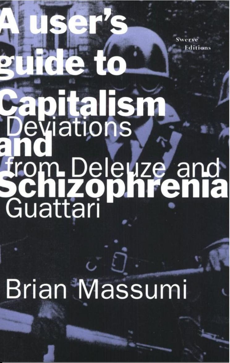 A User's Guide to Capitalism and Schizophrenia DEVIATIONS FROM DELEUZE AND GUATTARI by Massumi Brian
