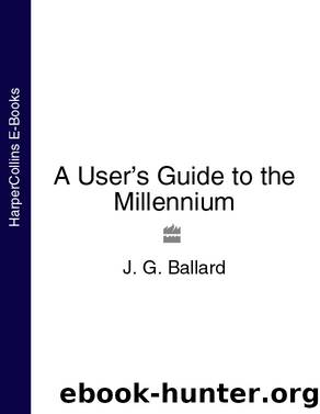 A User's Guide to the Millennium by J. G. Ballard