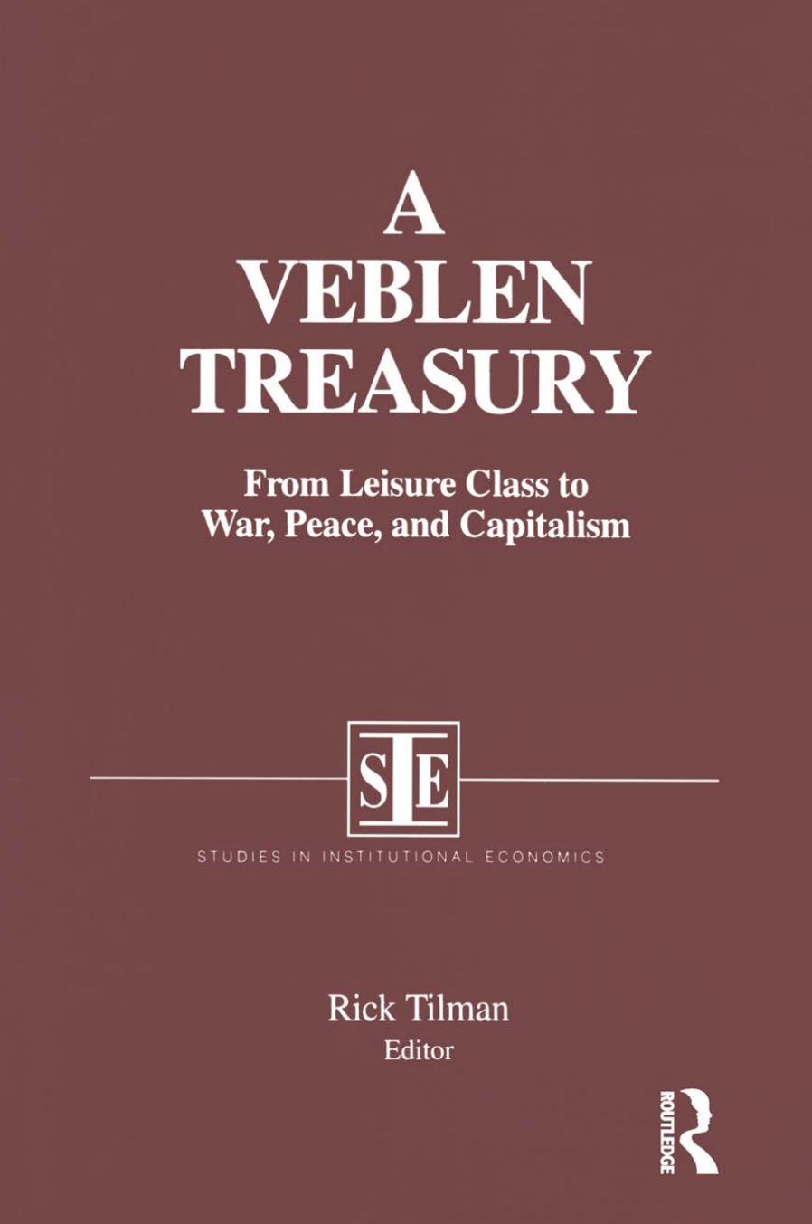 A Veblen Treasury: From Leisure Class to War, Peace and Capitalism: From Leisure Class to War, Peace and Capitalism by Rick Tilman