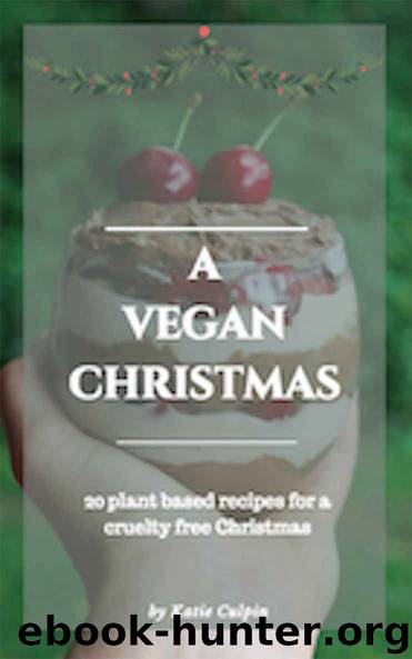 A Vegan Christmas: 20 plant based recipes for a cruelty free Christmas by kculpin