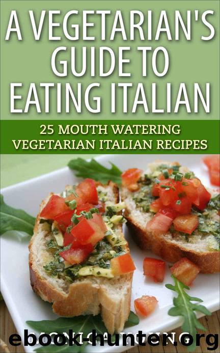 A Vegetarian's Guide to Eating Italian: 25 Mouth Watering Vegetarian Italian Recipes by Monica Young
