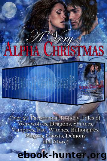 A Very Alpha Christmas: Over 25 Paranormal Holiday Tales of Werewolves, Dragons, Shifters, Vampires, Fae, Witches, Billionaires, Magics, Ghosts, Demons and More by unknow