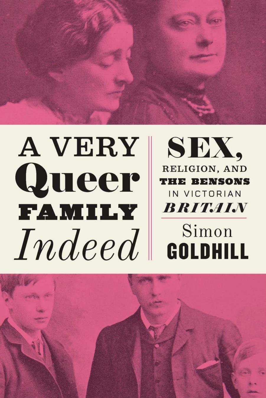 A Very Queer Family Indeed: Sex, Religion, and the Bensons in Victorian Britain by Simon Goldhill