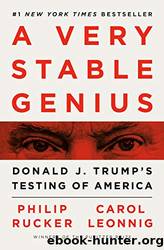 A Very Stable Genius: Donald J. Trump's Testing of America by Rucker Philip & Leonnig Carol