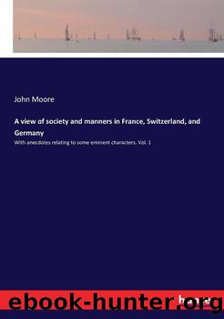 A View of Society and Manners in France, Switzerland, and Germany, Vol. 2 (of 2) by John Moore