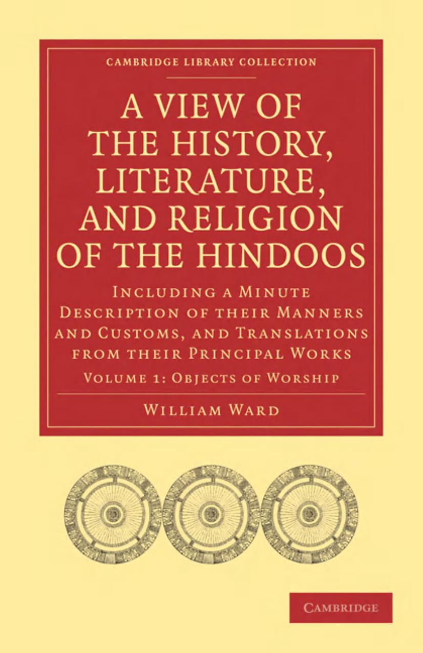 A View of the History, Literature, and Religion of the Hindoos, Volume 1: Including a Minute Description of their Manners and Customs, and Translations from their Principal Works by William Ward