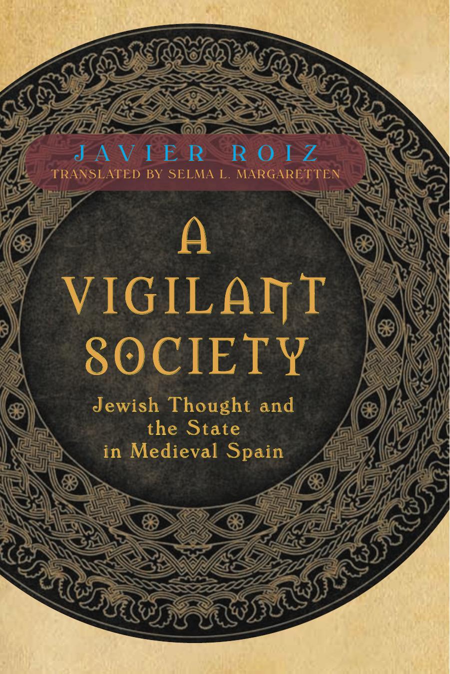 A Vigilant Society: Jewish Thought and the State in Medieval Spain by Javier Roiz