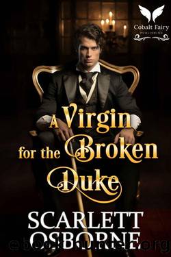A Virgin for the Broken Duke: A Steamy Historical Regency Romance Novel by Scarlett Osborne