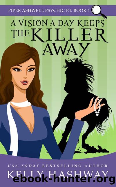 A Vision a Day Keeps the Killer Away (Piper Ashwell Psychic P.I. #1) by Kelly Hashway