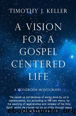 A Vision for a Gospel-Centered Life by Timothy J. Keller