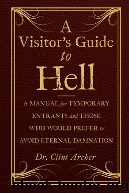 A Visitor's Guide to Hell: A Manual for Temporary Entrants and Those Who Would Prefer to Avoid Eternal Damnation by Dr. Clint Archer