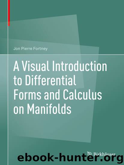 A Visual Introduction to Differential Forms and Calculus on Manifolds by Jon Pierre Fortney