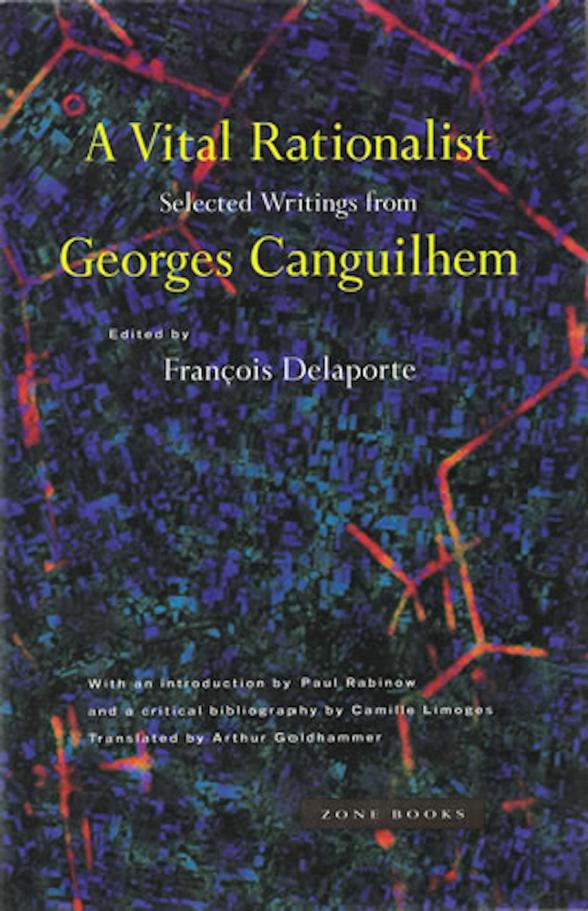 A Vital Rationalist: Selected Writings from Georges Canguilhem by Georges Canguilhem (author) François Delaporte (editor)