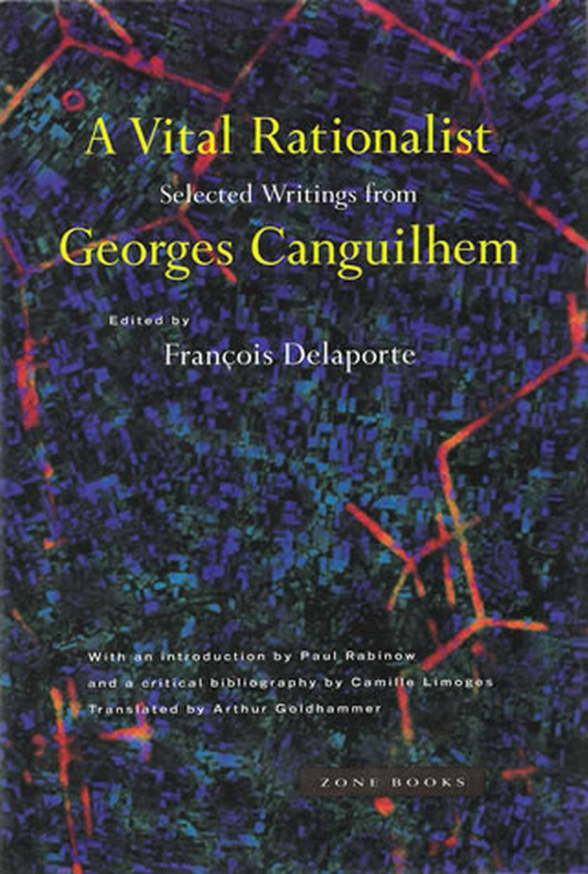 A Vital Rationalist: Selected Writings of Georges Canguilhem by Georges Canguilhem edited by Franc̜ois Delaporte